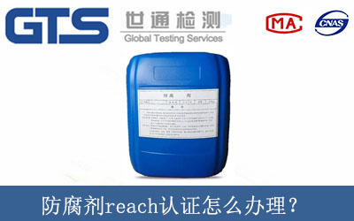 防腐劑reach認證怎么辦理？